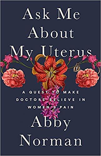 Cover image for the book, "Ask Me About My Uterus: A Quest to Make Doctors Believe in Women's Pain" by Abby Norman